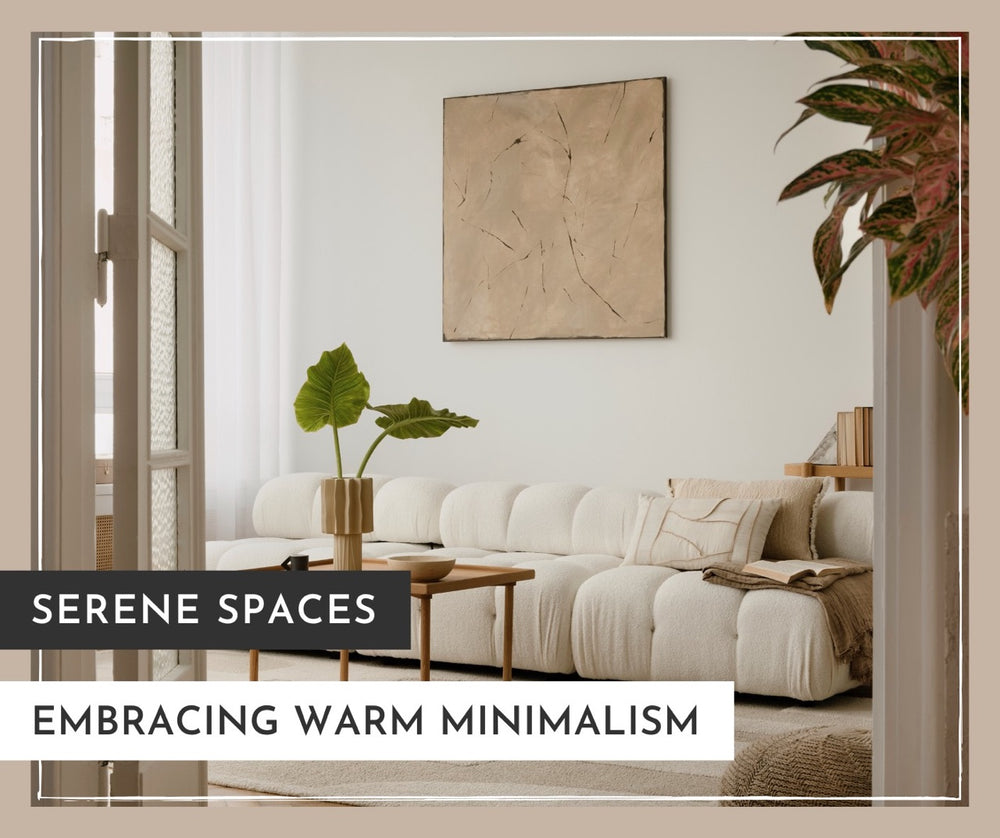 Serene Spaces: Embracing the Warm Minimalism Aesthetic